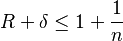  R + \delta \le  1+\frac{1}{n}