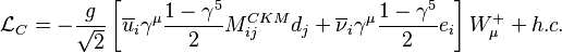 \mathcal{L}_C=-\frac g{\sqrt2}\left[\overline u_i\gamma^\mu\frac{1-\gamma^5}2M^{CKM}_{ij}d_j+\overline\nu_i\gamma^\mu\frac{1-\gamma^5}2e_i\right]W_\mu^++h.c.