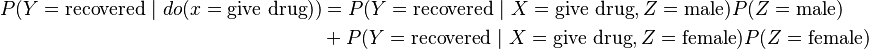 \begin{align}P(Y = \text{recovered}\ |\ do(x = \text{give drug})) &= P(Y = \text{recovered}\ |\ X = \text{give drug}, Z = \text{male}) P(Z = \text{male}) \\ &+ P(Y = \text{recovered}\ |\ X = \text{give drug}, Z = \text{female}) P(Z = \text{female})\end{align}