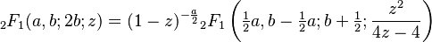 {}_2F_1(a,b;2b;z) = (1-z)^{-\frac{a}{2}} {}_2F_1 \left (\tfrac{1}{2}a, b-\tfrac{1}{2}a; b+\tfrac{1}{2}; \frac{z^2}{4z-4} \right)