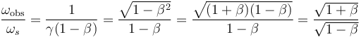 \frac{\omega_{\mathrm{obs}}}{\omega_s} = \frac{1}{\gamma (1 - \beta)} = \frac{\sqrt{1-\beta^2}}{1-\beta} = \frac{\sqrt{(1+\beta)(1-\beta)}}{1-\beta} = \frac{\sqrt{1+\beta}}{\sqrt{1-\beta}} \,