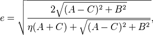 e=\sqrt{\frac{2\sqrt{(A-C)^2 + B^2}}{\eta (A+C) + \sqrt{(A-C)^2 + B^2}}},