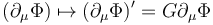 \ (\partial_\mu \Phi) \mapsto (\partial_\mu \Phi)' = G \partial_\mu \Phi 