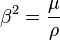 \beta^2 = \frac{\mu}{\rho}