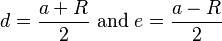 d=\frac{a + R}{2}\text{ and }e=\frac{a - R}{2}\,