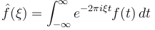   \hat f (\xi) = \int _{-\infty}^\infty e^{-2\pi i \xi t} f(t) \, dt 