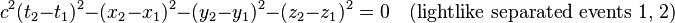 c^2(t_2 - t_1)^2 - (x_2 - x_1)^2 - (y_2 - y_1)^2 - (z_2 - z_1)^2 = 0 \quad \text{(lightlike separated events 1, 2)}