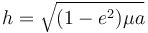 h = \sqrt{(1-e^2)\mu a}