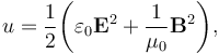 u = \frac{1}{2}\! \left(\varepsilon_0 \mathbf{E}^2 + \frac{1}{\mu_0} \mathbf{B}^2\right)\! ,