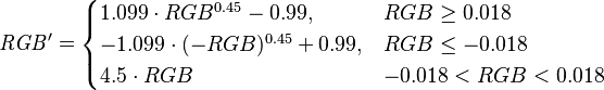 \mathit{RGB^\prime=\begin{cases}
1.099\cdot RGB^{0.45}- 0.99 , & RGB \ge 0.018\\
-1.099\cdot (-RGB)^{0.45} + 0.99 , & RGB \le -0.018\\
4.5\cdot RGB  & -0.018 < RGB < 0.018\\
\end{cases}}

