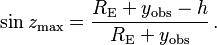 \sin {{z}_{\text{max}}}=\frac{{{R}_{\text{E}}}+{{y}_{\text{obs}}}-h}{{{R}_{\text{E}}}+{{y}_{\text{obs}}}} \,.