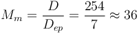 M_{m} = \frac {D}{D_{ep}} = \frac {254}{7} \approx 36