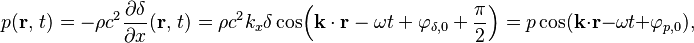 p(\mathbf{r},\, t) = -\rho c^2 \frac{\partial \delta}{\partial x} (\mathbf{r},\, t) = \rho c^2 k_x \delta \cos\!\left(\mathbf{k} \cdot \mathbf{r} - \omega t + \varphi_{\delta, 0} + \frac{\pi}{2}\right) = p \cos(\mathbf{k} \cdot \mathbf{r} - \omega t + \varphi_{p, 0}),