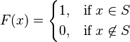 F(x) = \begin{cases}
  1, & \mbox{if } x \in S \\
  0,  & \mbox{if } x \not \in S
\end{cases}
