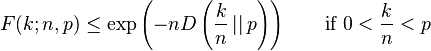  F(k;n,p) \leq \exp\left(-nD\left(\frac{k}{n}\left|\right|p\right)\right) \quad\quad\mbox{if }0<\frac{k}{n}<p\!