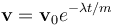 \mathbf{v} = \mathbf{v}_0 e^{- \lambda t / m}