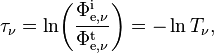 \tau_\nu = \ln\!\left(\frac{\Phi_{\mathrm{e},\nu}^\mathrm{i}}{\Phi_{\mathrm{e},\nu}^\mathrm{t}}\right) = -\ln T_\nu,