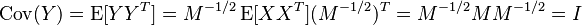  \operatorname{Cov}(Y) = \operatorname{E}[Y Y^T] = M^{-1/2} \operatorname{E}[X X^T]  (M^{-1/2})^T = M^{-1/2} M M^{-1/2} = I