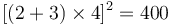 [(2+3)\times4]^2=400