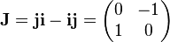  \mathbf{J} = \mathbf{ji} - \mathbf{ij} = \begin{pmatrix}
 0 & -1 \\
 1 & 0
\end{pmatrix}