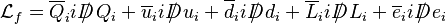 \mathcal{L}_f =   \overline{Q}_i iD\!\!\!\!/\; Q_i+ \overline{u}_i iD\!\!\!\!/\; u_i+ \overline{d}_i iD\!\!\!\!/\; d_i+ \overline{L}_i iD\!\!\!\!/\; L_i+ \overline{e}_i iD\!\!\!\!/\; e_i 