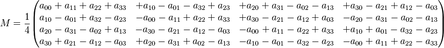 M=
\frac{1}{4}
\begin{pmatrix}
a_{00}+a_{11}+a_{22}+a_{33} & +a_{10}-a_{01}-a_{32}+a_{23} & +a_{20}+a_{31}-a_{02}-a_{13} & +a_{30}-a_{21}+a_{12}-a_{03} \\
a_{10}-a_{01}+a_{32}-a_{23} & -a_{00}-a_{11}+a_{22}+a_{33} & +a_{30}-a_{21}-a_{12}+a_{03} & -a_{20}-a_{31}-a_{02}-a_{13} \\
a_{20}-a_{31}-a_{02}+a_{13} & -a_{30}-a_{21}-a_{12}-a_{03} & -a_{00}+a_{11}-a_{22}+a_{33} & +a_{10}+a_{01}-a_{32}-a_{23} \\
a_{30}+a_{21}-a_{12}-a_{03} & +a_{20}-a_{31}+a_{02}-a_{13} & -a_{10}-a_{01}-a_{32}-a_{23} & -a_{00}+a_{11}+a_{22}-a_{33}
\end{pmatrix}
