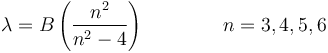 \lambda = B\left(\frac{n^2}{n^2-4}\right) \qquad\qquad n = 3,4,5,6