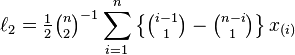 \ell_2 = \tfrac{1}{2} {\tbinom{n}{2}}^{-1} \sum_{i=1}^n \left\{ \tbinom{i-1}{1} - \tbinom{n-i}{1} \right\} x_{(i)}