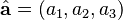 \hat{\mathbf{a}} = (a_1, a_2, a_3)