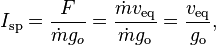 I_\text{sp} = \frac{F}{\dot{m} g_o} = \frac{\dot{m} v_\text{eq}}{\dot{m} g_\text{o}} = \frac{v_\text{eq}}{g_\text{o}},