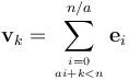 \mathbf{v}_k = \sum_{i=0\atop ai+k < n}^{n/a} \mathbf{e}_i
