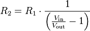 
R_2 = R_1 \cdot \frac{1}  {\left({\frac{V_\mathrm{in}}{V_\mathrm{out}}-1}\right)}
