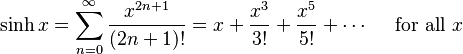 \sinh x = \sum^{\infty}_{n=0} \frac{x^{2n+1}}{(2n+1)!} = x + \frac{x^3}{3!} + \frac{x^5}{5!} + \cdots\quad\text{ for all } x\!