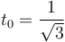 t_0 = \frac{1}{\sqrt{3}}