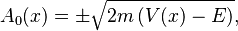 A_0(x) = \pm \sqrt{ 2m \left( V(x) - E \right) },