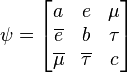 \psi=\begin{bmatrix}
a & e & \mu \\
\overline{e} & b & \tau \\
\overline{\mu} & \overline{\tau} & c
\end{bmatrix}