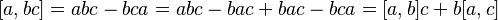 
[a,bc] = abc - bca = abc - bac + bac - bca = [a,b]c + b[a,c]
\,