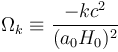 \Omega_k \equiv \frac{-kc^2}{(a_0H_0)^2}