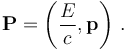 \mathbf{P} = \left(\frac{E}{c}, \mathbf{p}\right)\,.