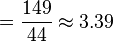 =  
 \frac{149}{44} \approx 3.39