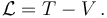  \mathcal{L}  = T-V\,.