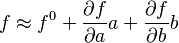 f\approx f^0+\frac{\partial f}{\partial a}a+\frac{\partial f}{\partial b}b