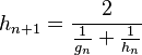 h_{n+1} = \frac{2}{\frac{1}{g_n} + \frac{1}{h_n}}