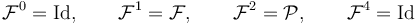 \mathcal{F}^0 = \mathrm{Id}, \qquad \mathcal{F}^1 = \mathcal{F}, \qquad \mathcal{F}^2 = \mathcal{P}, \qquad \mathcal{F}^4 = \mathrm{Id}