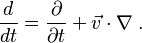 \frac{d}{dt} = \frac{ \partial }{ \partial t } + \vec{v} \cdot \nabla \; .