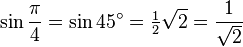 \sin\frac{\pi}{4}=\sin 45^\circ=\tfrac12\sqrt2=\frac{1}{\sqrt2}\,