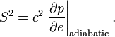 
S^2=c^2
\left.
\frac{\partial p}{\partial e}
\right|_{\rm adiabatic}.