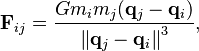 \mathbf{F}_{ij}
   = \frac{G m_i m_j (\mathbf{q}_j - \mathbf{q}_i)}{\left\| \mathbf{q}_j - \mathbf{q}_i\right\|^3}, 