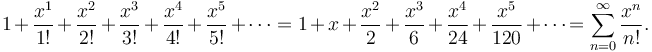 1 + \frac{x^1}{1!} + \frac{x^2}{2!} + \frac{x^3}{3!} + \frac{x^4}{4!} + \frac{x^5}{5!}+ \cdots = 1 + x + \frac{x^2}{2} + \frac{x^3}{6} + \frac{x^4}{24} + \frac{x^5}{120} + \cdots\! = \sum_{n=0}^\infty \frac{x^n}{n!}.