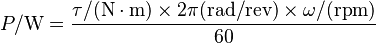  P / {\rm W} = \frac{ \tau / {\rm (N \cdot m)} \times 2 \pi {\rm (rad/rev)} \times \omega / {\rm (rpm)} } {60} 